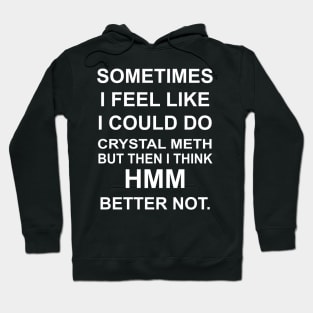 Sometimes I Feel Like I Could Do a Crystal Meth But.. Hoodie